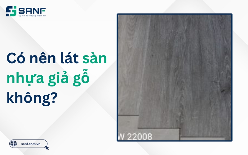có nên dùng sàn nhựa giả gỗ